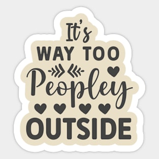 It's Way Too Peopley Outside Funny Tee Sticker